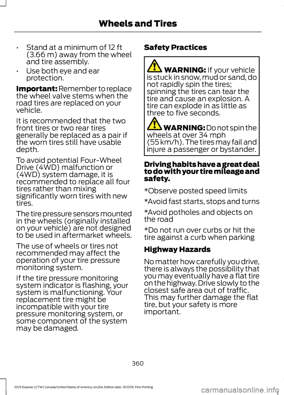 FORD EXPLORER 2023 Owners Manual •Stand at a minimum of 12 ft(3.66 m) away from the wheeland tire assembly.
•Use both eye and earprotection.
Important: Remember to replacethe wheel valve stems when theroad tires are replaced on y FORD EXPLORER 2023 Owners Manual •Stand at a minimum of 12 ft(3.66 m) away from the wheeland tire assembly.
•Use both eye and earprotection.
Important: Remember to replacethe wheel valve stems when theroad tires are replaced on y