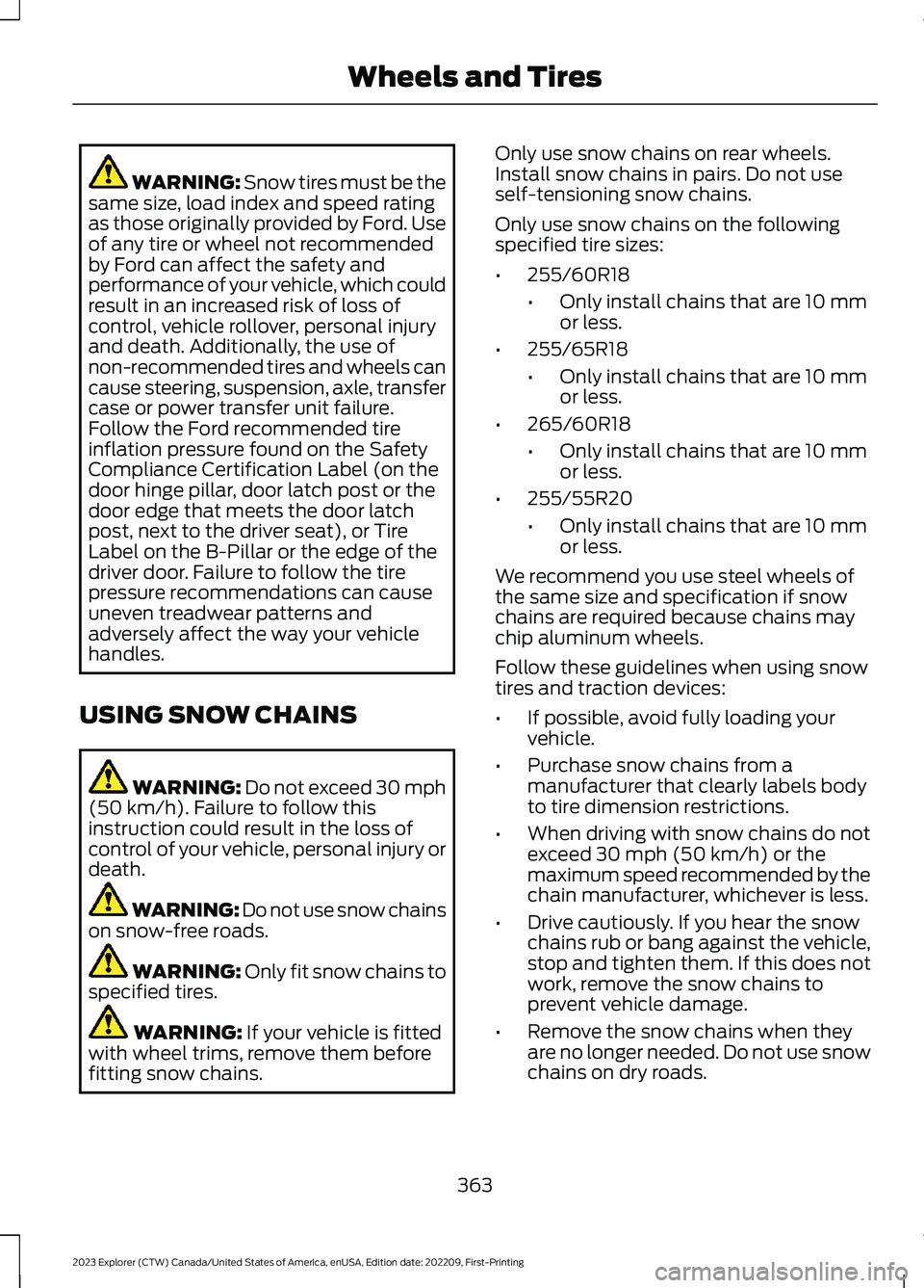 FORD EXPLORER 2023 Owners Manual WARNING: Snow tires must be thesame size, load index and speed ratingas those originally provided by Ford. Useof any tire or wheel not recommendedby Ford can affect the safety andperformance of your v FORD EXPLORER 2023 Owners Manual WARNING: Snow tires must be thesame size, load index and speed ratingas those originally provided by Ford. Useof any tire or wheel not recommendedby Ford can affect the safety andperformance of your v