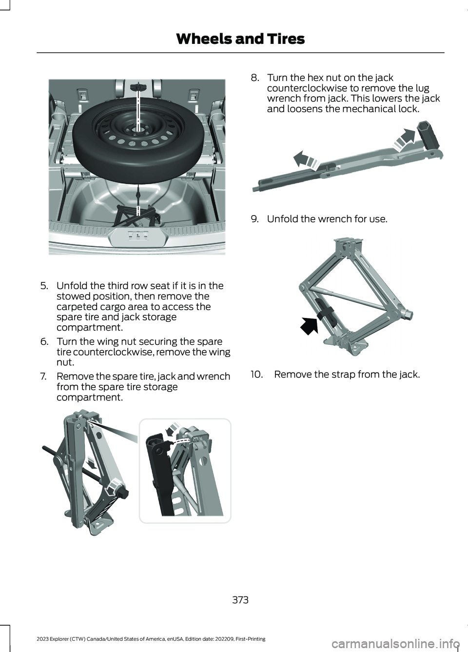 FORD EXPLORER 2023 Owners Manual 5.Unfold the third row seat if it is in thestowed position, then remove thecarpeted cargo area to access thespare tire and jack storagecompartment.
6.Turn the wing nut securing the sparetire countercl FORD EXPLORER 2023 Owners Manual 5.Unfold the third row seat if it is in thestowed position, then remove thecarpeted cargo area to access thespare tire and jack storagecompartment.
6.Turn the wing nut securing the sparetire countercl