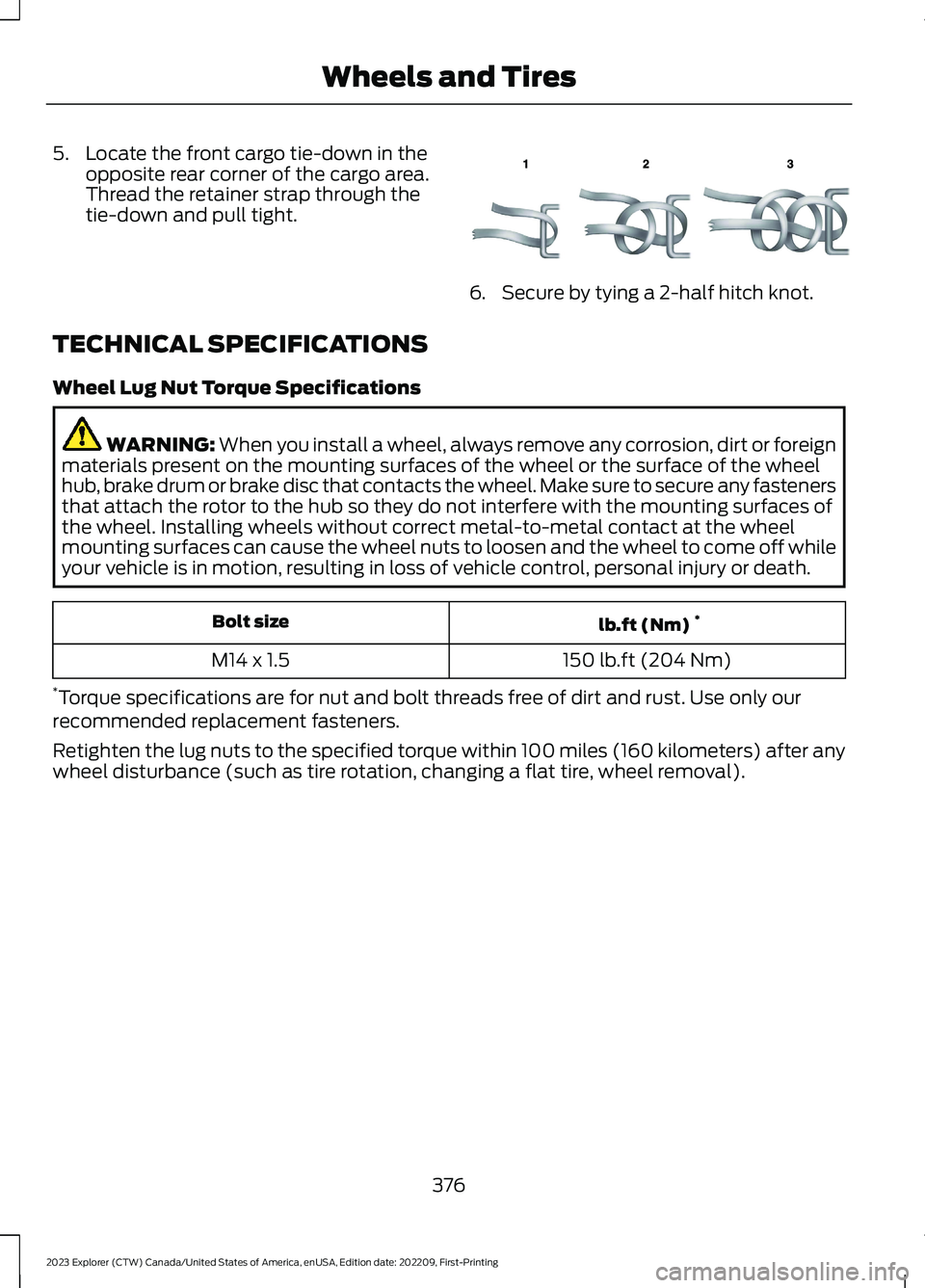 FORD EXPLORER 2023 Owners Manual 5.Locate the front cargo tie-down in theopposite rear corner of the cargo area.Thread the retainer strap through thetie-down and pull tight.
6.Secure by tying a 2-half hitch knot.
TECHNICAL SPECIFICAT FORD EXPLORER 2023 Owners Manual 5.Locate the front cargo tie-down in theopposite rear corner of the cargo area.Thread the retainer strap through thetie-down and pull tight.
6.Secure by tying a 2-half hitch knot.
TECHNICAL SPECIFICAT