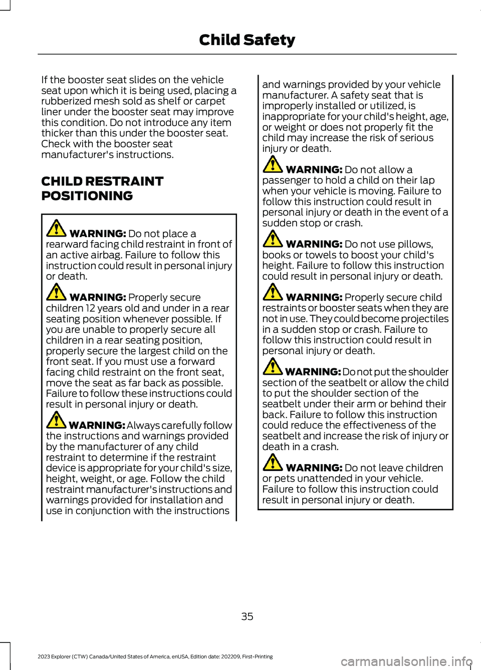 FORD EXPLORER 2023 Owners Guide If the booster seat slides on the vehicleseat upon which it is being used, placing arubberized mesh sold as shelf or carpetliner under the booster seat may improvethis condition. Do not introduce any FORD EXPLORER 2023 Owners Guide If the booster seat slides on the vehicleseat upon which it is being used, placing arubberized mesh sold as shelf or carpetliner under the booster seat may improvethis condition. Do not introduce any