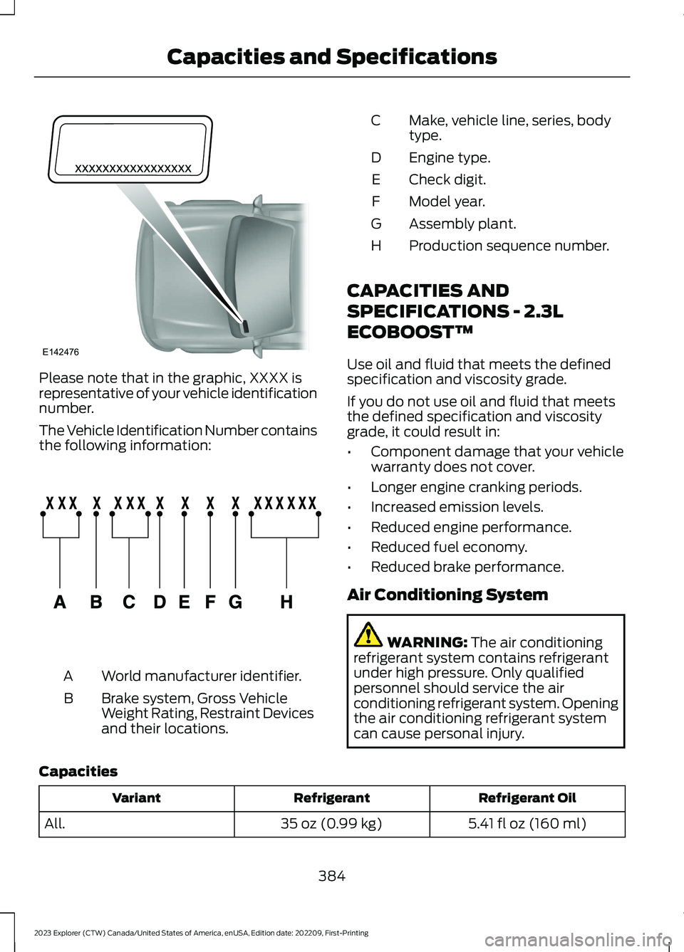 FORD EXPLORER 2023  Owners Manual Please note that in the graphic, XXXX isrepresentative of your vehicle identificationnumber.
The Vehicle Identification Number containsthe following information:
World manufacturer identifier.A
Brake 