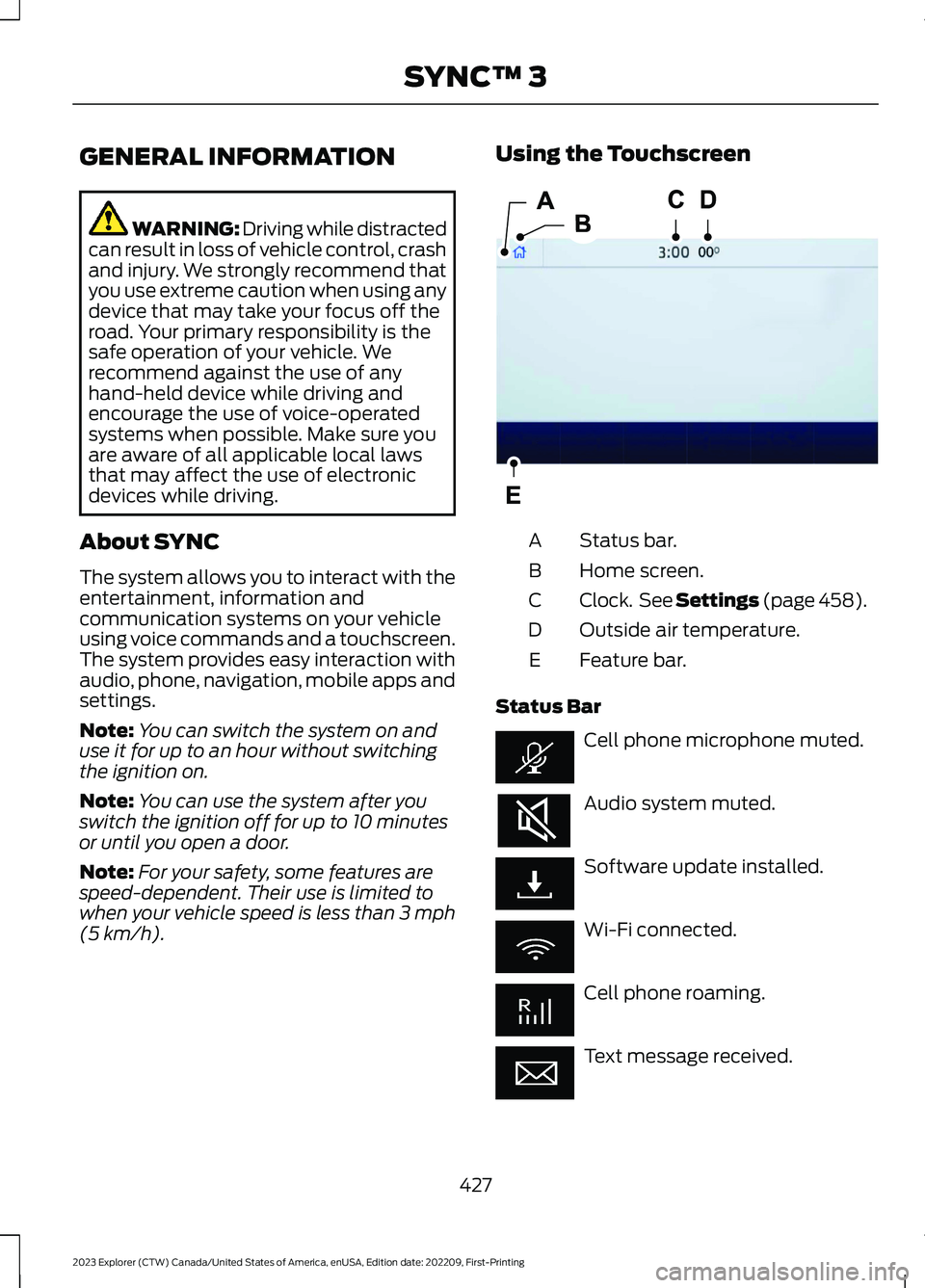 FORD EXPLORER 2023  Owners Manual GENERAL INFORMATION
WARNING: Driving while distractedcan result in loss of vehicle control, crashand injury. We strongly recommend thatyou use extreme caution when using anydevice that may take your f