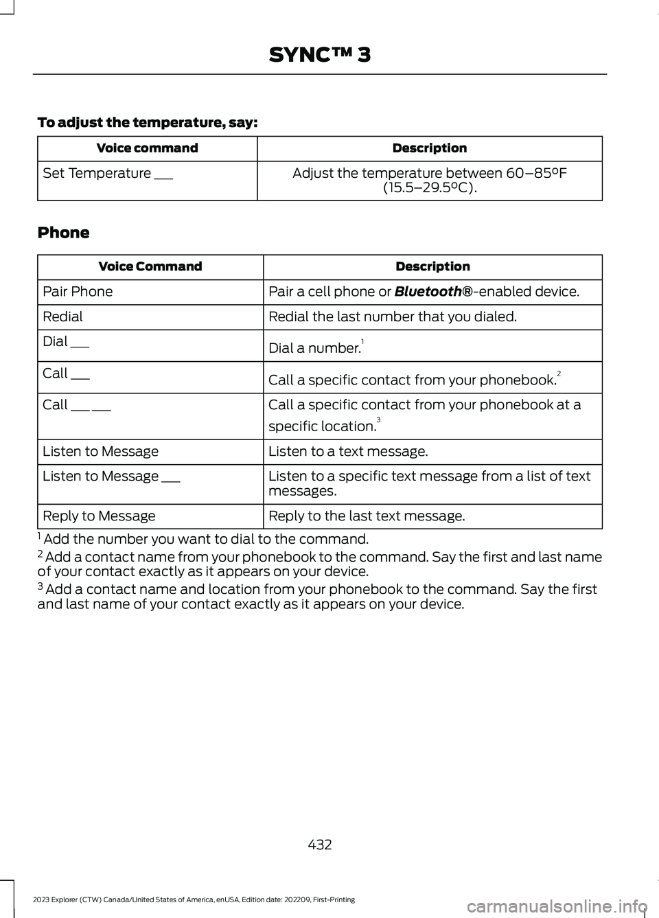 FORD EXPLORER 2023  Owners Manual To adjust the temperature, say:
DescriptionVoice command
Adjust the temperature between 60–85°F(15.5–29.5°C).Set Temperature ___
Phone
DescriptionVoice Command
Pair a cell phone or Bluetooth®-e