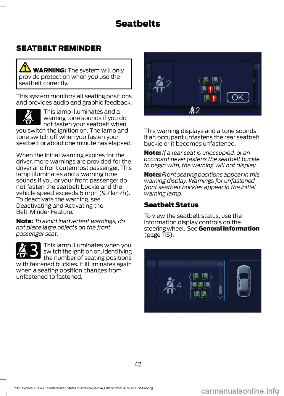 FORD EXPLORER 2023 Service Manual SEATBELT REMINDER
WARNING: The system will onlyprovide protection when you use theseatbelt correctly.
This system monitors all seating positionsand provides audio and graphic feedback.
This lamp illum FORD EXPLORER 2023 Service Manual SEATBELT REMINDER
WARNING: The system will onlyprovide protection when you use theseatbelt correctly.
This system monitors all seating positionsand provides audio and graphic feedback.
This lamp illum