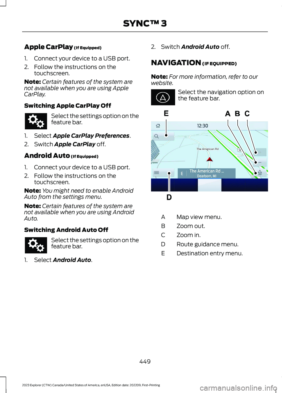 FORD EXPLORER 2023  Owners Manual Apple CarPlay (If Equipped)
1.Connect your device to a USB port.
2.Follow the instructions on thetouchscreen.
Note:Certain features of the system arenot available when you are using AppleCarPlay.
Swit