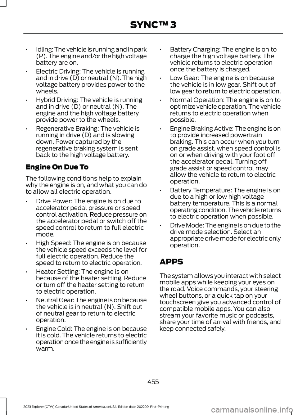 FORD EXPLORER 2023  Owners Manual •Idling: The vehicle is running and in park(P). The engine and/or the high voltagebattery are on.
•Electric Driving: The vehicle is runningand in drive (D) or neutral (N). The highvoltage battery 