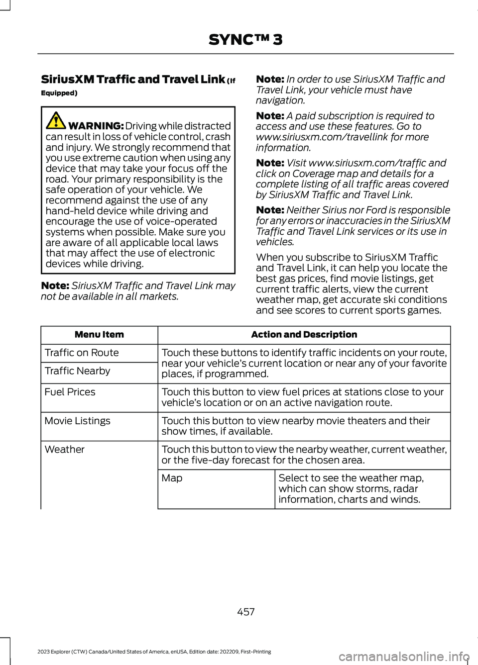 FORD EXPLORER 2023  Owners Manual SiriusXM Traffic and Travel Link (If
Equipped)
WARNING: Driving while distractedcan result in loss of vehicle control, crashand injury. We strongly recommend thatyou use extreme caution when using any