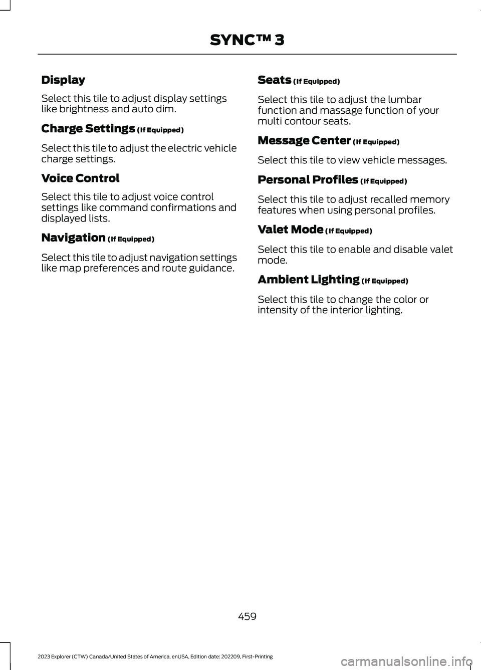 FORD EXPLORER 2023  Owners Manual Display
Select this tile to adjust display settingslike brightness and auto dim.
Charge Settings (If Equipped)
Select this tile to adjust the electric vehiclecharge settings.
Voice Control
Select this