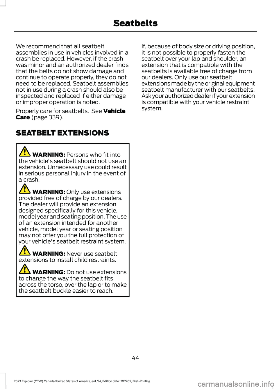 FORD EXPLORER 2023 Service Manual We recommend that all seatbeltassemblies in use in vehicles involved in acrash be replaced. However, if the crashwas minor and an authorized dealer findsthat the belts do not show damage andcontinue t FORD EXPLORER 2023 Service Manual We recommend that all seatbeltassemblies in use in vehicles involved in acrash be replaced. However, if the crashwas minor and an authorized dealer findsthat the belts do not show damage andcontinue t