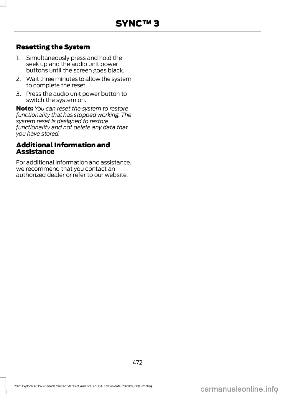 FORD EXPLORER 2023  Owners Manual Resetting the System
1.Simultaneously press and hold theseek up and the audio unit powerbuttons until the screen goes black.
2.Wait three minutes to allow the systemto complete the reset.
3.Press the 
