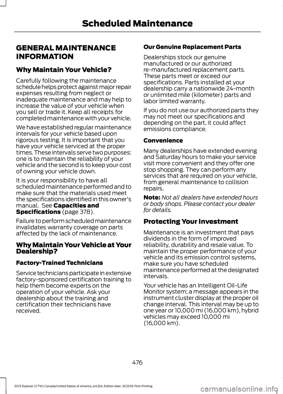 FORD EXPLORER 2023  Owners Manual GENERAL MAINTENANCE
INFORMATION
Why Maintain Your Vehicle?
Carefully following the maintenanceschedule helps protect against major repairexpenses resulting from neglect orinadequate maintenance and ma