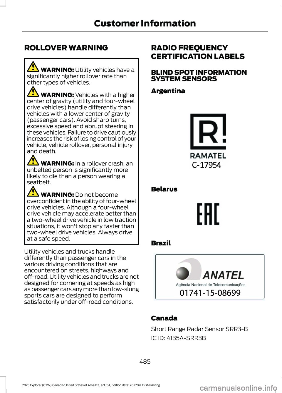 FORD EXPLORER 2023  Owners Manual ROLLOVER WARNING
WARNING: Utility vehicles have asignificantly higher rollover rate thanother types of vehicles.
WARNING: Vehicles with a highercenter of gravity (utility and four-wheeldrive vehicles)