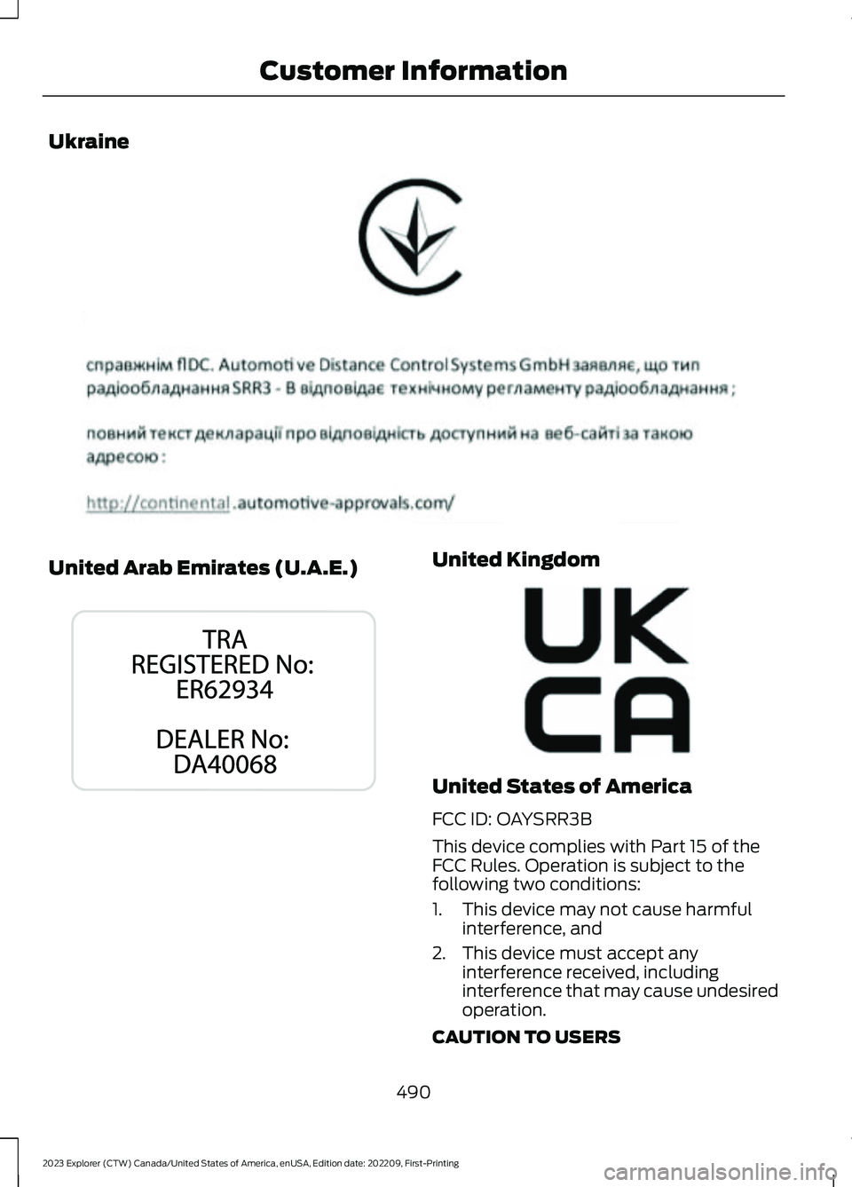 FORD EXPLORER 2023  Owners Manual Ukraine
United Arab Emirates (U.A.E.)United Kingdom
United States of America
FCC ID: OAYSRR3B
This device complies with Part 15 of theFCC Rules. Operation is subject to thefollowing two conditions:
1.
