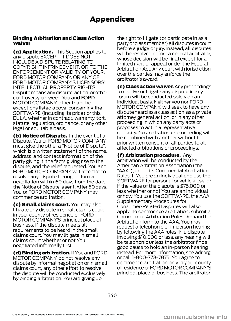 FORD EXPLORER 2023  Owners Manual Binding Arbitration and Class ActionWaiver
(a) Application. This Section applies toany dispute EXCEPT IT DOES NOTINCLUDE A DISPUTE RELATING TOCOPYRIGHT INFRINGEMENT, OR TO THEENFORCEMENT OR VALIDITY O