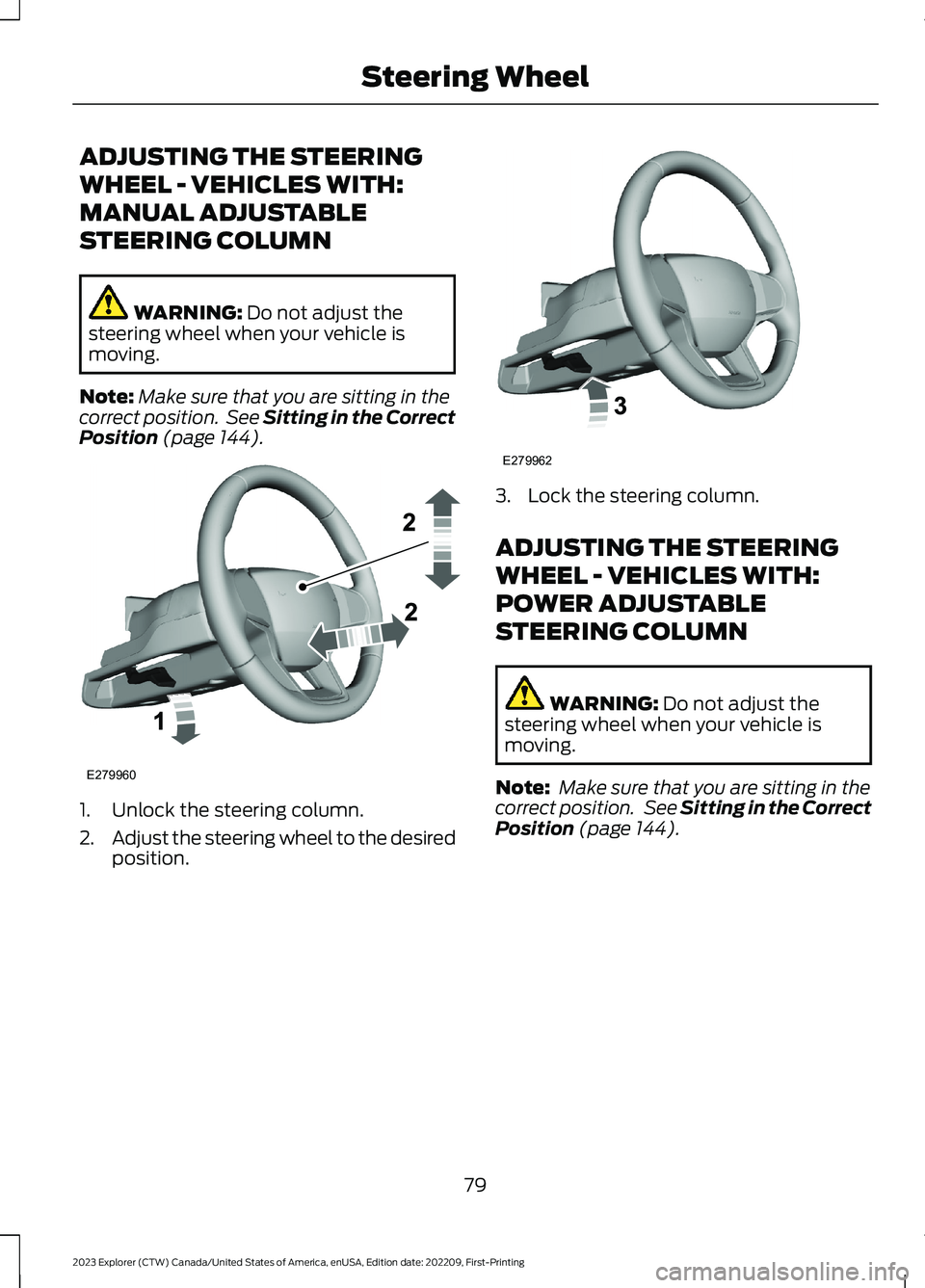 FORD EXPLORER 2023  Owners Manual ADJUSTING THE STEERING
WHEEL - VEHICLES WITH:
MANUAL ADJUSTABLE
STEERING COLUMN
WARNING: Do not adjust thesteering wheel when your vehicle ismoving.
Note:Make sure that you are sitting in thecorrect p