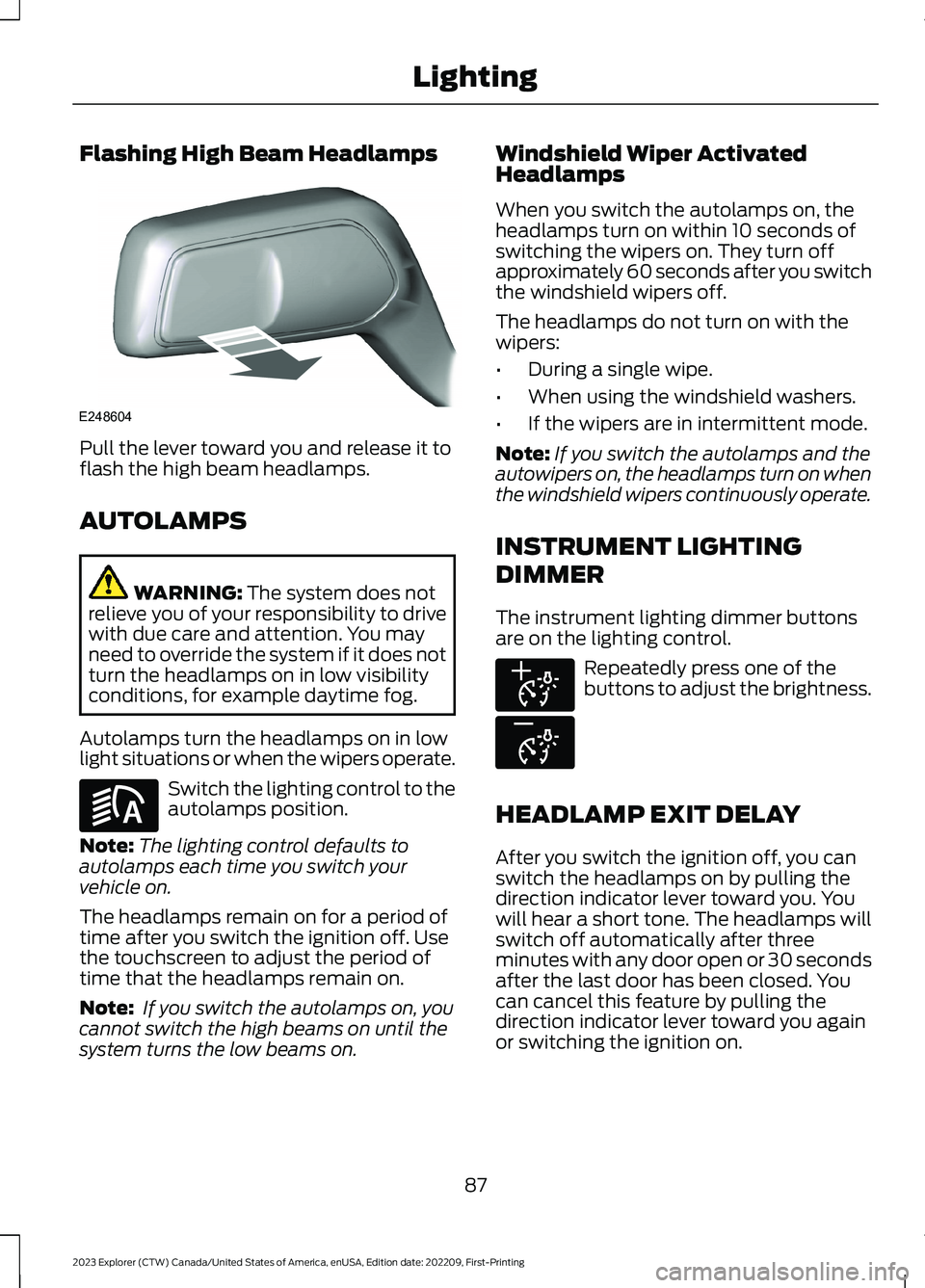 FORD EXPLORER 2023 Owners Manual Flashing High Beam Headlamps
Pull the lever toward you and release it toflash the high beam headlamps.
AUTOLAMPS
WARNING: The system does notrelieve you of your responsibility to drivewith due care an FORD EXPLORER 2023 Owners Manual Flashing High Beam Headlamps
Pull the lever toward you and release it toflash the high beam headlamps.
AUTOLAMPS
WARNING: The system does notrelieve you of your responsibility to drivewith due care an
