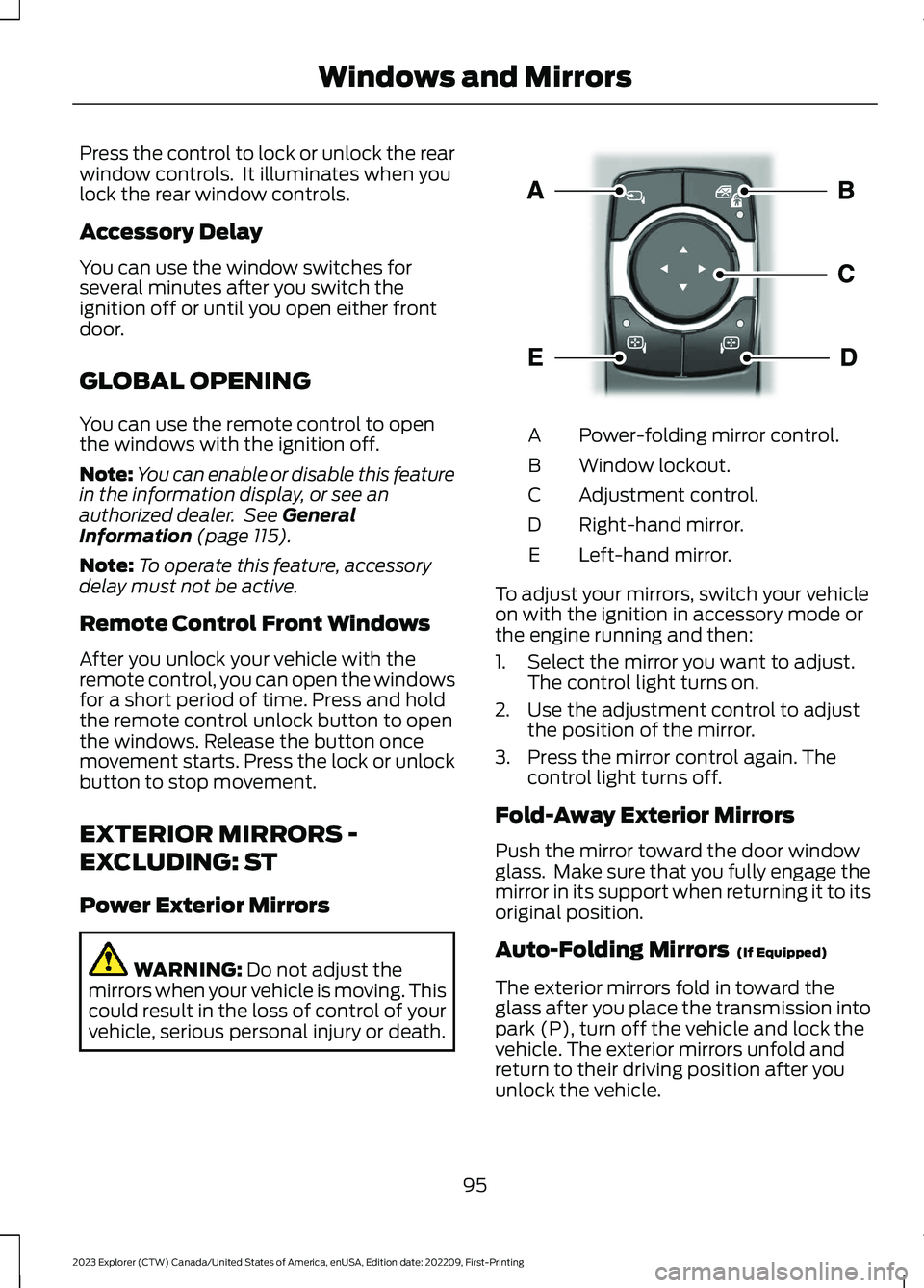 FORD EXPLORER 2023 Owners Manual Press the control to lock or unlock the rearwindow controls. It illuminates when youlock the rear window controls.
Accessory Delay
You can use the window switches forseveral minutes after you switch FORD EXPLORER 2023 Owners Manual Press the control to lock or unlock the rearwindow controls. It illuminates when youlock the rear window controls.
Accessory Delay
You can use the window switches forseveral minutes after you switch