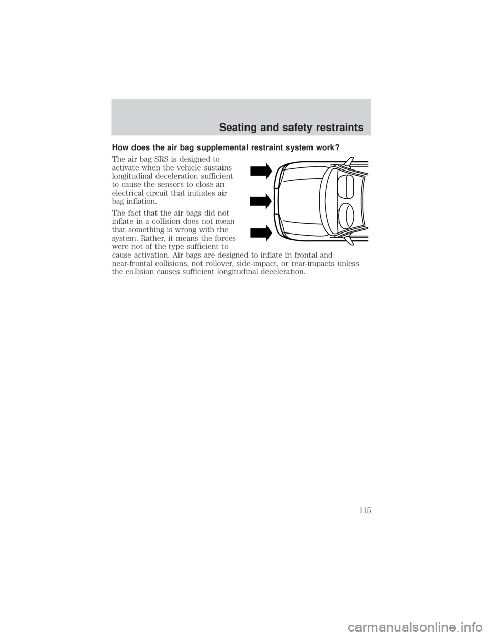 FORD EXPLORER SPORT TRAC 2001 Owners Manual How does the air bag supplemental restraint system work?
The air bag SRS is designed to
activate when the vehicle sustains
longitudinal deceleration sufficient
to cause the sensors to close an
electri FORD EXPLORER SPORT TRAC 2001 Owners Manual How does the air bag supplemental restraint system work?
The air bag SRS is designed to
activate when the vehicle sustains
longitudinal deceleration sufficient
to cause the sensors to close an
electri