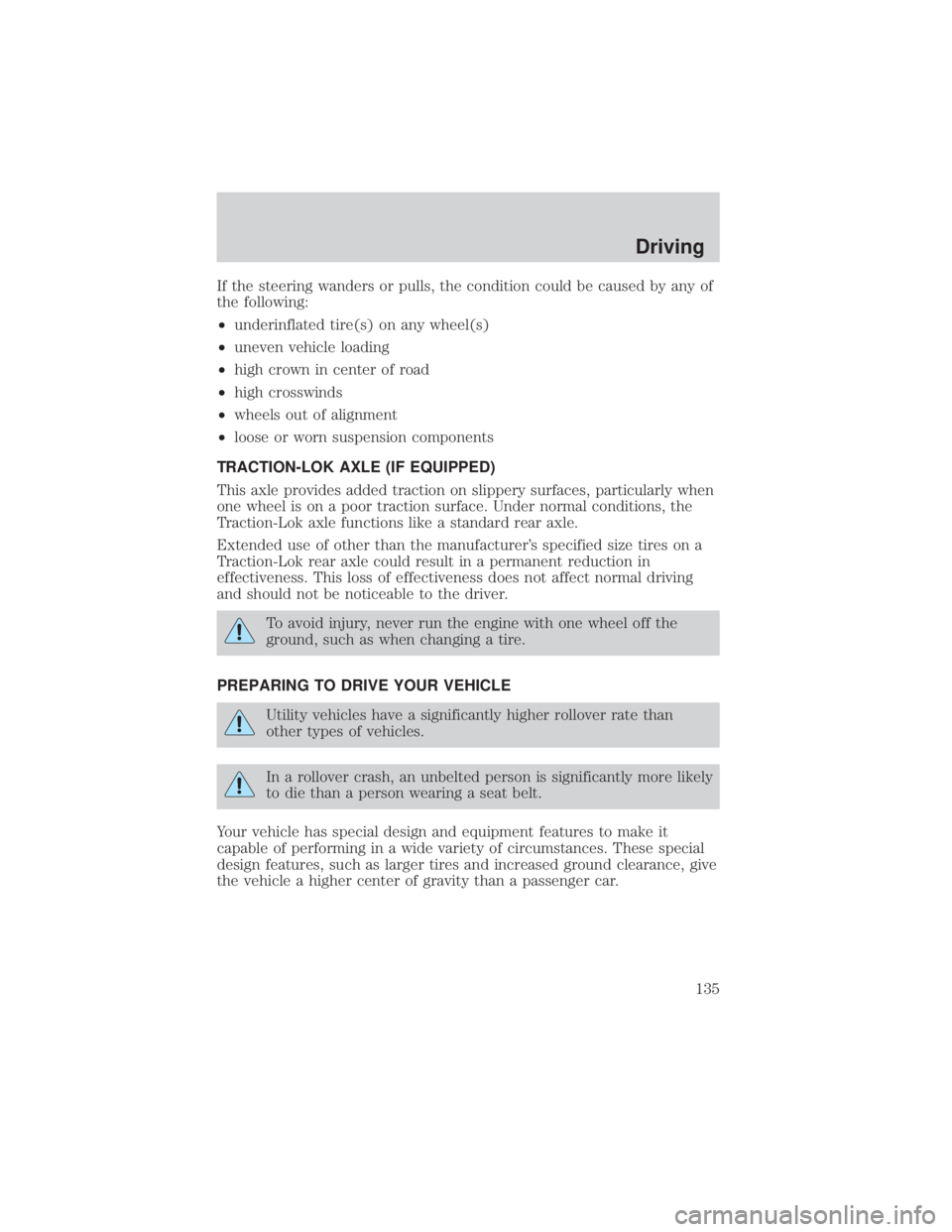FORD EXPLORER SPORT TRAC 2001 Owners Manual If the steering wanders or pulls, the condition could be caused by any of
the following:
²underinflated tire(s) on any wheel(s)
²uneven vehicle loading
²high crown in center of road
²high crosswin FORD EXPLORER SPORT TRAC 2001 Owners Manual If the steering wanders or pulls, the condition could be caused by any of
the following:
²underinflated tire(s) on any wheel(s)
²uneven vehicle loading
²high crown in center of road
²high crosswin