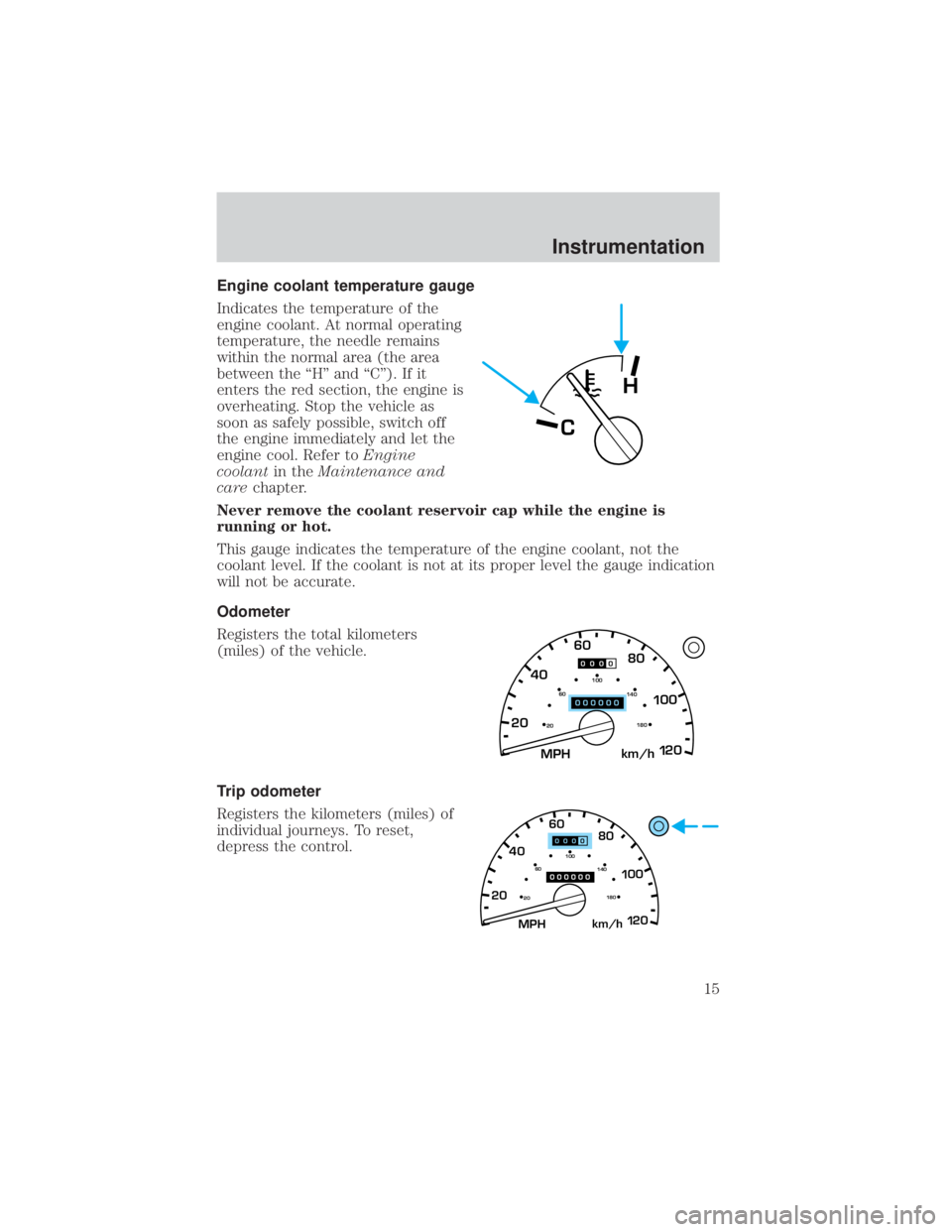FORD EXPLORER SPORT TRAC 2001 User Guide Engine coolant temperature gauge
Indicates the temperature of the
engine coolant. At normal operating
temperature, the needle remains
within the normal area (the area
between the ªHº and ªCº). If FORD EXPLORER SPORT TRAC 2001 User Guide Engine coolant temperature gauge
Indicates the temperature of the
engine coolant. At normal operating
temperature, the needle remains
within the normal area (the area
between the ªHº and ªCº). If