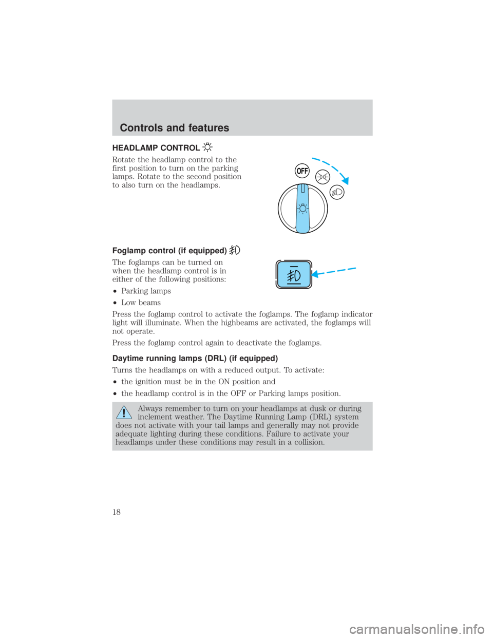 FORD EXPLORER SPORT TRAC 2001  Owners Manual HEADLAMP CONTROL
Rotate the headlamp control to the
first position to turn on the parking
lamps. Rotate to the second position
to also turn on the headlamps.
Foglamp control (if equipped)
The foglamps