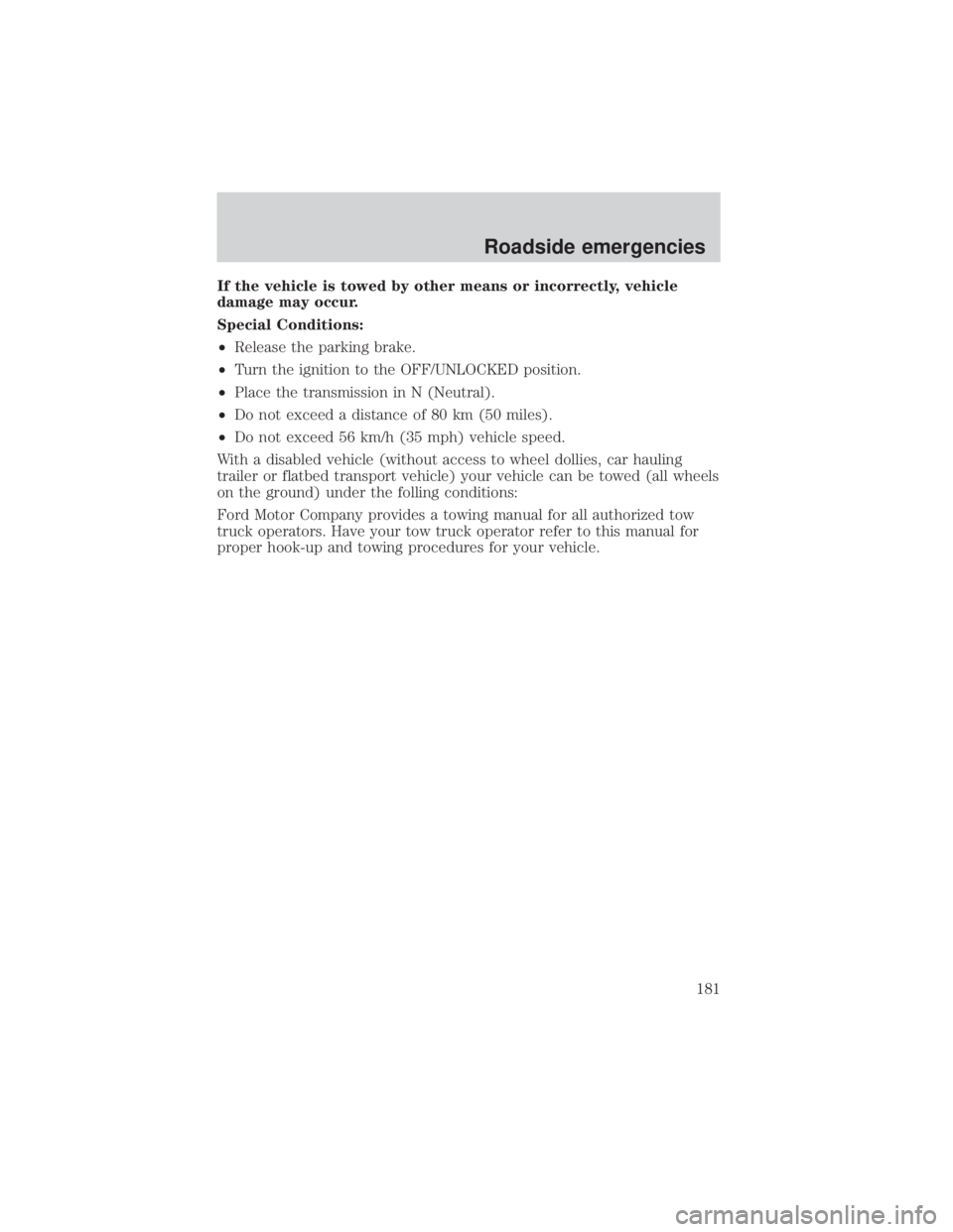 FORD EXPLORER SPORT TRAC 2001 Owners Manual If the vehicle is towed by other means or incorrectly, vehicle
damage may occur.
Special Conditions:
²Release the parking brake.
²Turn the ignition to the OFF/UNLOCKED position.
²Place the transmis FORD EXPLORER SPORT TRAC 2001 Owners Manual If the vehicle is towed by other means or incorrectly, vehicle
damage may occur.
Special Conditions:
²Release the parking brake.
²Turn the ignition to the OFF/UNLOCKED position.
²Place the transmis