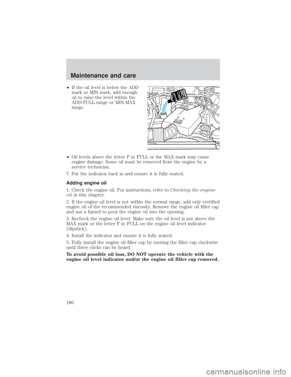 FORD EXPLORER SPORT TRAC 2001 Owners Manual ²If the oil level is below the ADD
mark or MIN mark, add enough
oil to raise the level within the
ADD-FULL range or MIN-MAX
range.
²Oil levels above the letter F in FULL or the MAX mark may cause
en FORD EXPLORER SPORT TRAC 2001 Owners Manual ²If the oil level is below the ADD
mark or MIN mark, add enough
oil to raise the level within the
ADD-FULL range or MIN-MAX
range.
²Oil levels above the letter F in FULL or the MAX mark may cause
en