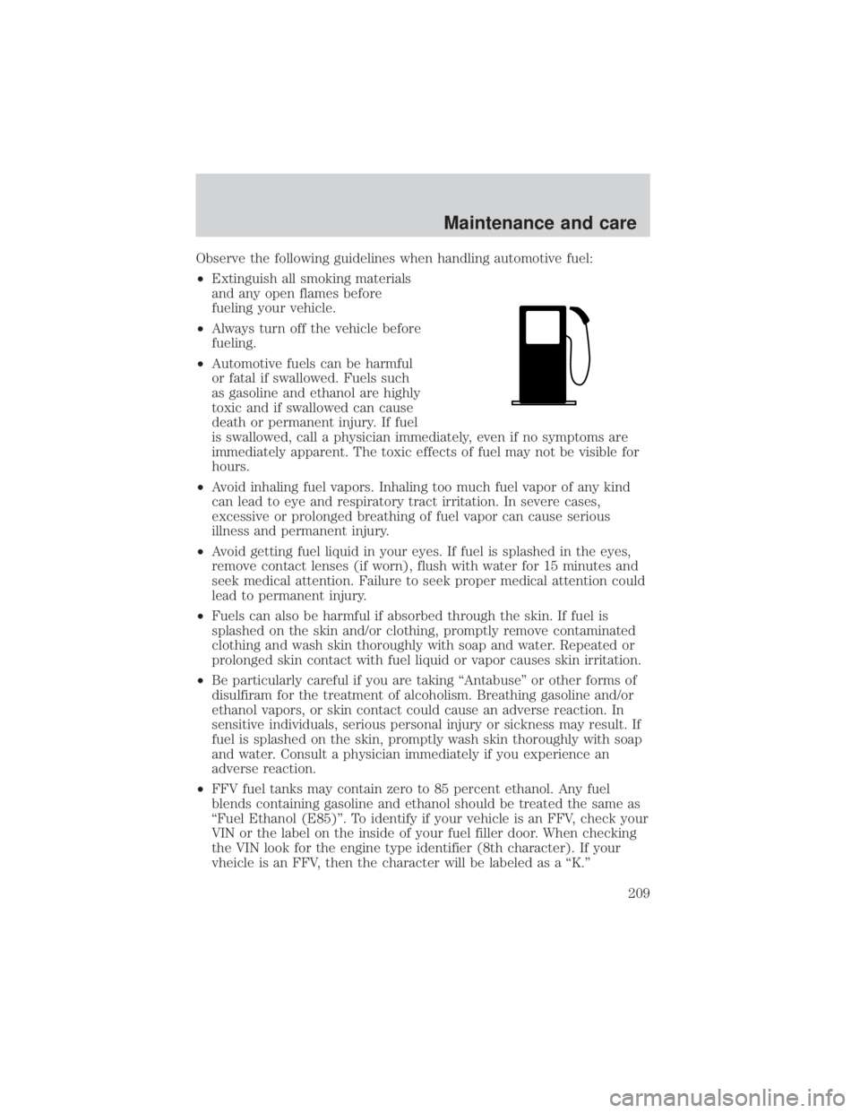 FORD EXPLORER SPORT TRAC 2001 Owners Manual Observe the following guidelines when handling automotive fuel:
²Extinguish all smoking materials
and any open flames before
fueling your vehicle.
²Always turn off the vehicle before
fueling.
²Auto FORD EXPLORER SPORT TRAC 2001 Owners Manual Observe the following guidelines when handling automotive fuel:
²Extinguish all smoking materials
and any open flames before
fueling your vehicle.
²Always turn off the vehicle before
fueling.
²Auto