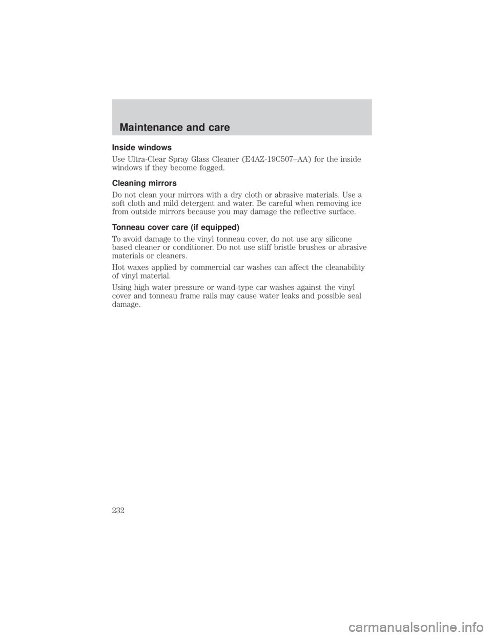 FORD EXPLORER SPORT TRAC 2001  Owners Manual Inside windows
Use Ultra-Clear Spray Glass Cleaner (E4AZ-19C507±AA) for the inside
windows if they become fogged.
Cleaning mirrors
Do not clean your mirrors with a dry cloth or abrasive materials. Us