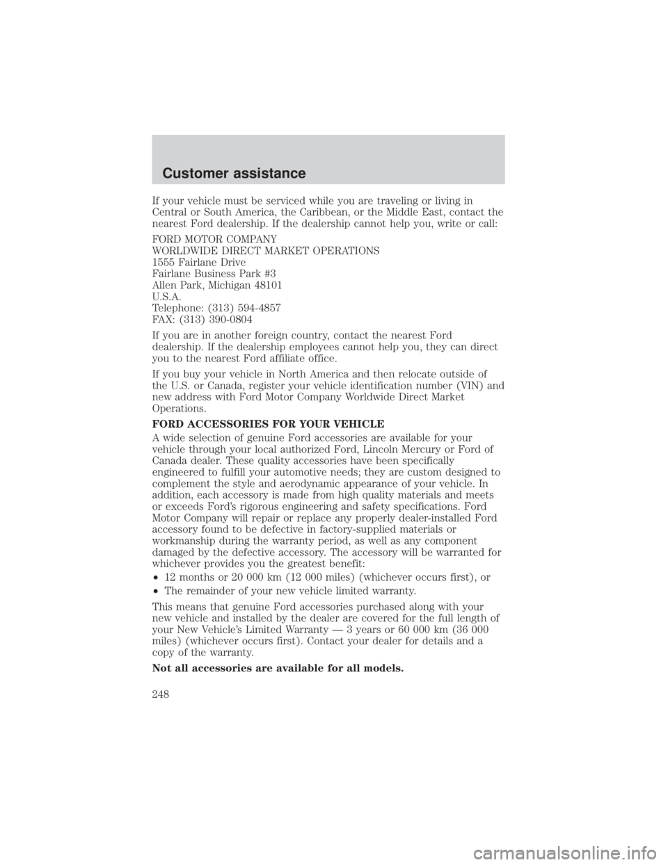 FORD EXPLORER SPORT TRAC 2001  Owners Manual If your vehicle must be serviced while you are traveling or living in
Central or South America, the Caribbean, or the Middle East, contact the
nearest Ford dealership. If the dealership cannot help yo