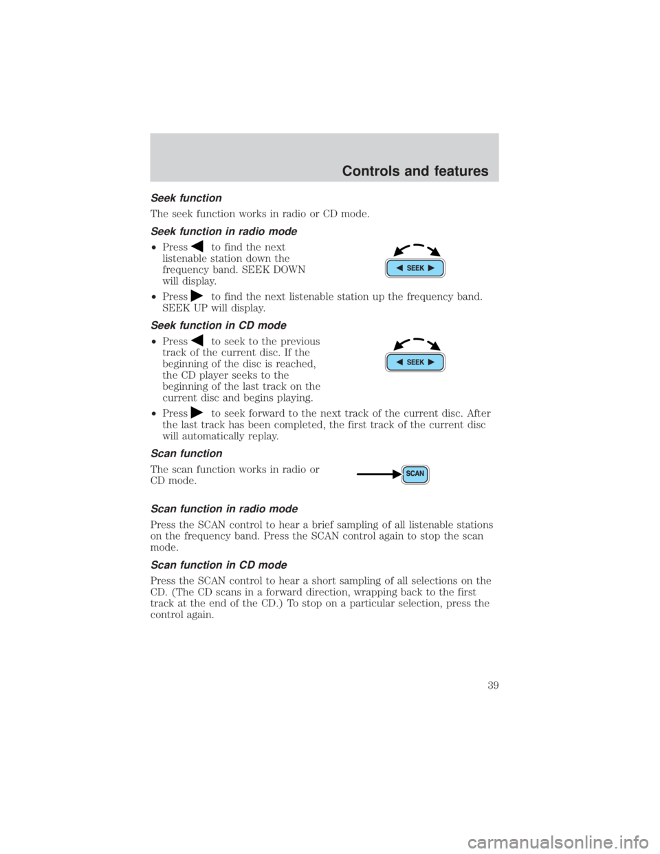 FORD EXPLORER SPORT TRAC 2001 Owners Guide Seek function
The seek function works in radio or CD mode.
Seek function in radio mode
²Pressto find the next
listenable station down the
frequency band. SEEK DOWN
will display.
²Press
to find the n FORD EXPLORER SPORT TRAC 2001 Owners Guide Seek function
The seek function works in radio or CD mode.
Seek function in radio mode
²Pressto find the next
listenable station down the
frequency band. SEEK DOWN
will display.
²Press
to find the n