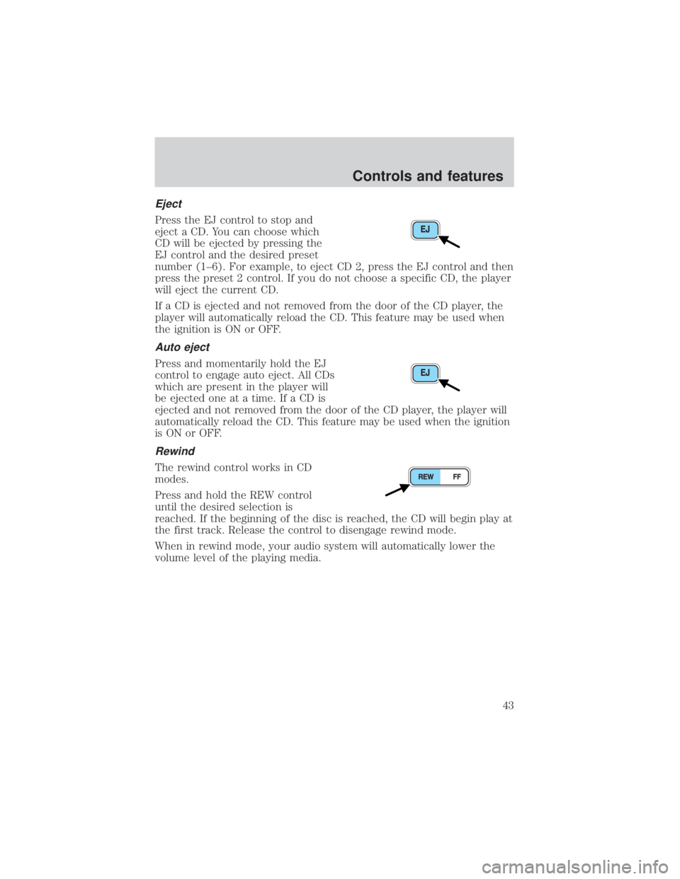 FORD EXPLORER SPORT TRAC 2001 Service Manual Eject
Press the EJ control to stop and
eject a CD. You can choose which
CD will be ejected by pressing the
EJ control and the desired preset
number (1±6). For example, to eject CD 2, press the EJ con FORD EXPLORER SPORT TRAC 2001 Service Manual Eject
Press the EJ control to stop and
eject a CD. You can choose which
CD will be ejected by pressing the
EJ control and the desired preset
number (1±6). For example, to eject CD 2, press the EJ con