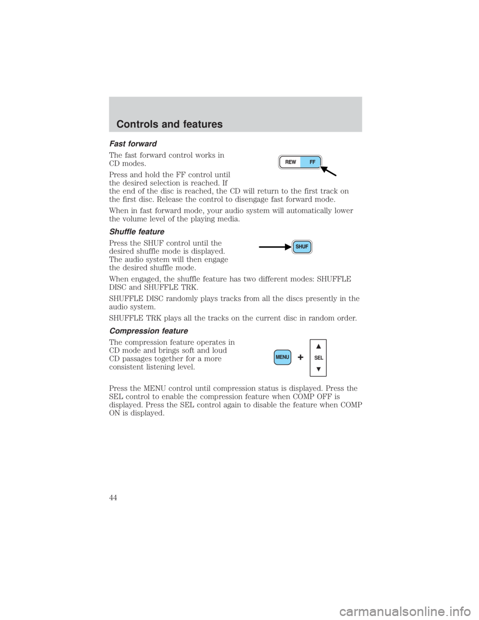 FORD EXPLORER SPORT TRAC 2001 Service Manual Fast forward
The fast forward control works in
CD modes.
Press and hold the FF control until
the desired selection is reached. If
the end of the disc is reached, the CD will return to the first track FORD EXPLORER SPORT TRAC 2001 Service Manual Fast forward
The fast forward control works in
CD modes.
Press and hold the FF control until
the desired selection is reached. If
the end of the disc is reached, the CD will return to the first track