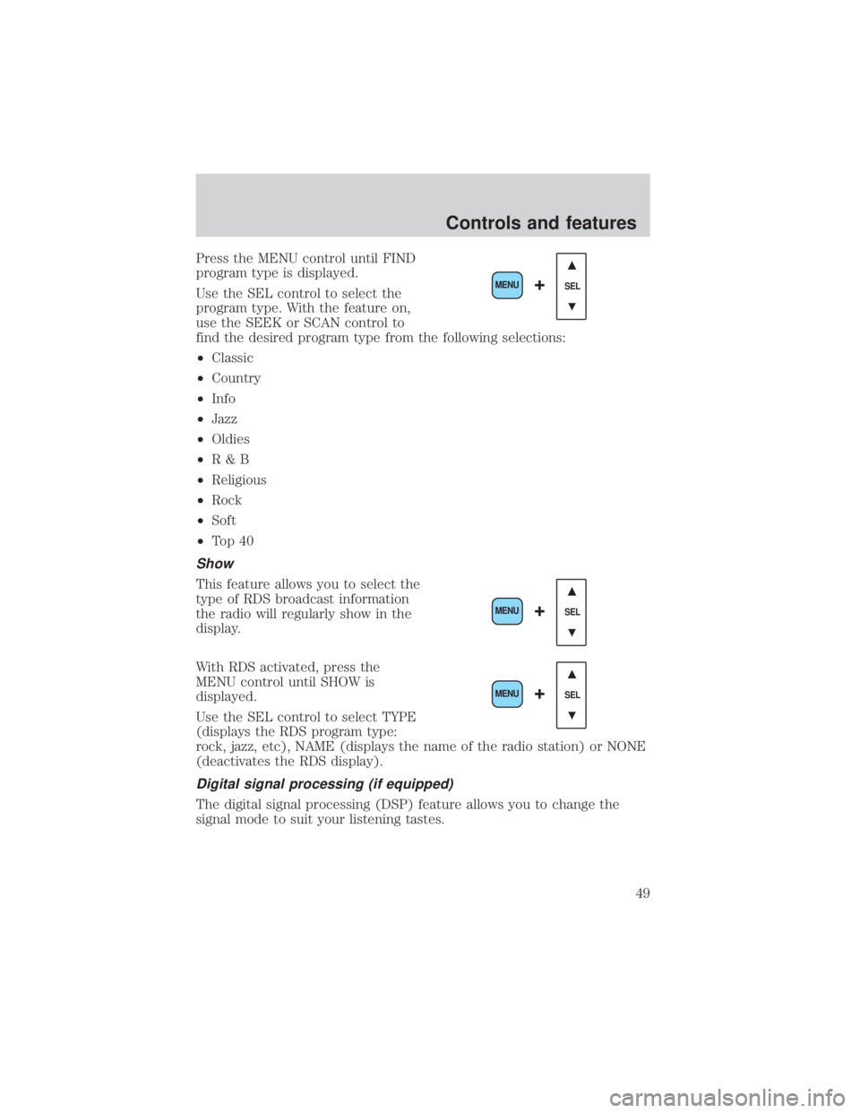 FORD EXPLORER SPORT TRAC 2001 Service Manual Press the MENU control until FIND
program type is displayed.
Use the SEL control to select the
program type. With the feature on,
use the SEEK or SCAN control to
find the desired program type from the FORD EXPLORER SPORT TRAC 2001 Service Manual Press the MENU control until FIND
program type is displayed.
Use the SEL control to select the
program type. With the feature on,
use the SEEK or SCAN control to
find the desired program type from the