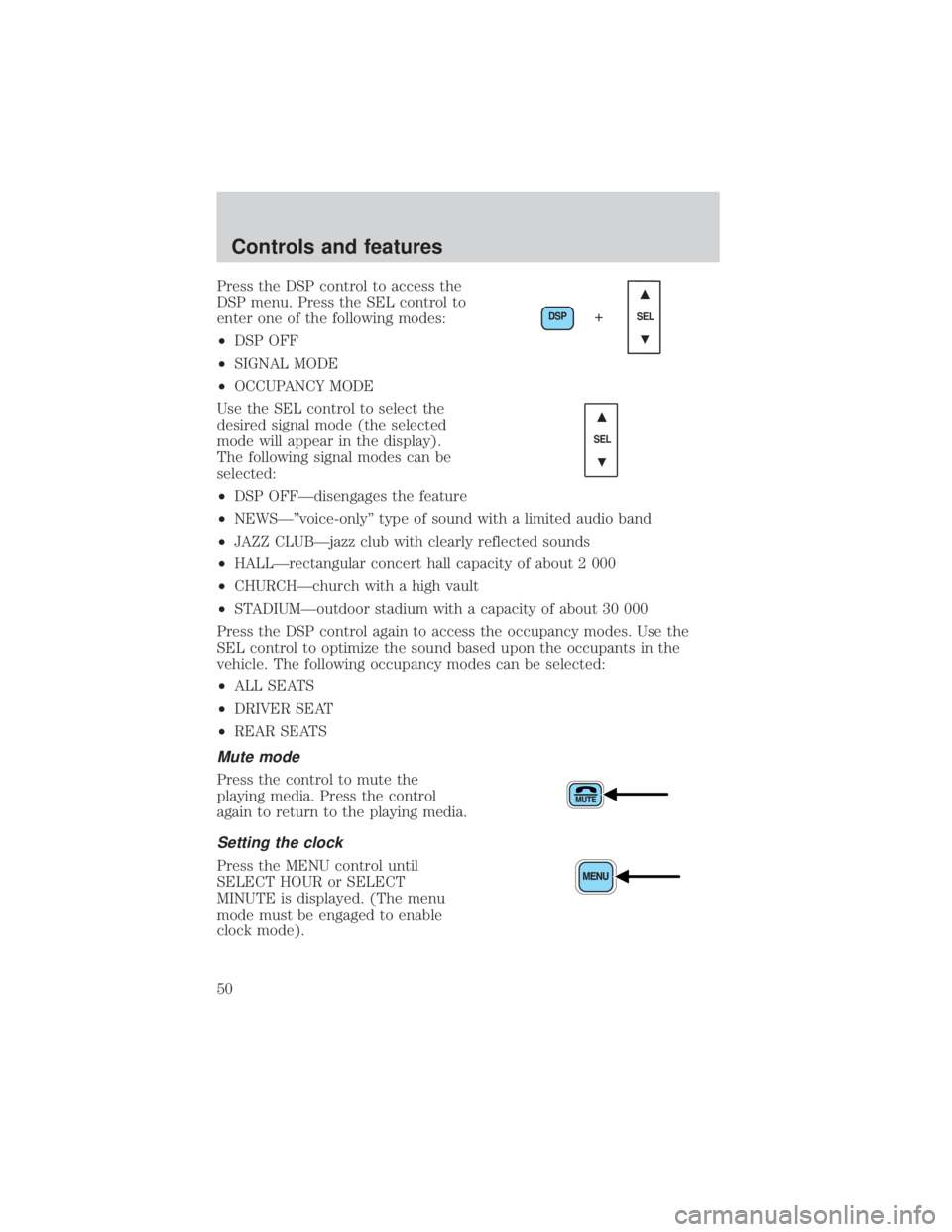 FORD EXPLORER SPORT TRAC 2001 Service Manual Press the DSP control to access the
DSP menu. Press the SEL control to
enter one of the following modes:
²DSP OFF
²SIGNAL MODE
²OCCUPANCY MODE
Use the SEL control to select the
desired signal mode FORD EXPLORER SPORT TRAC 2001 Service Manual Press the DSP control to access the
DSP menu. Press the SEL control to
enter one of the following modes:
²DSP OFF
²SIGNAL MODE
²OCCUPANCY MODE
Use the SEL control to select the
desired signal mode