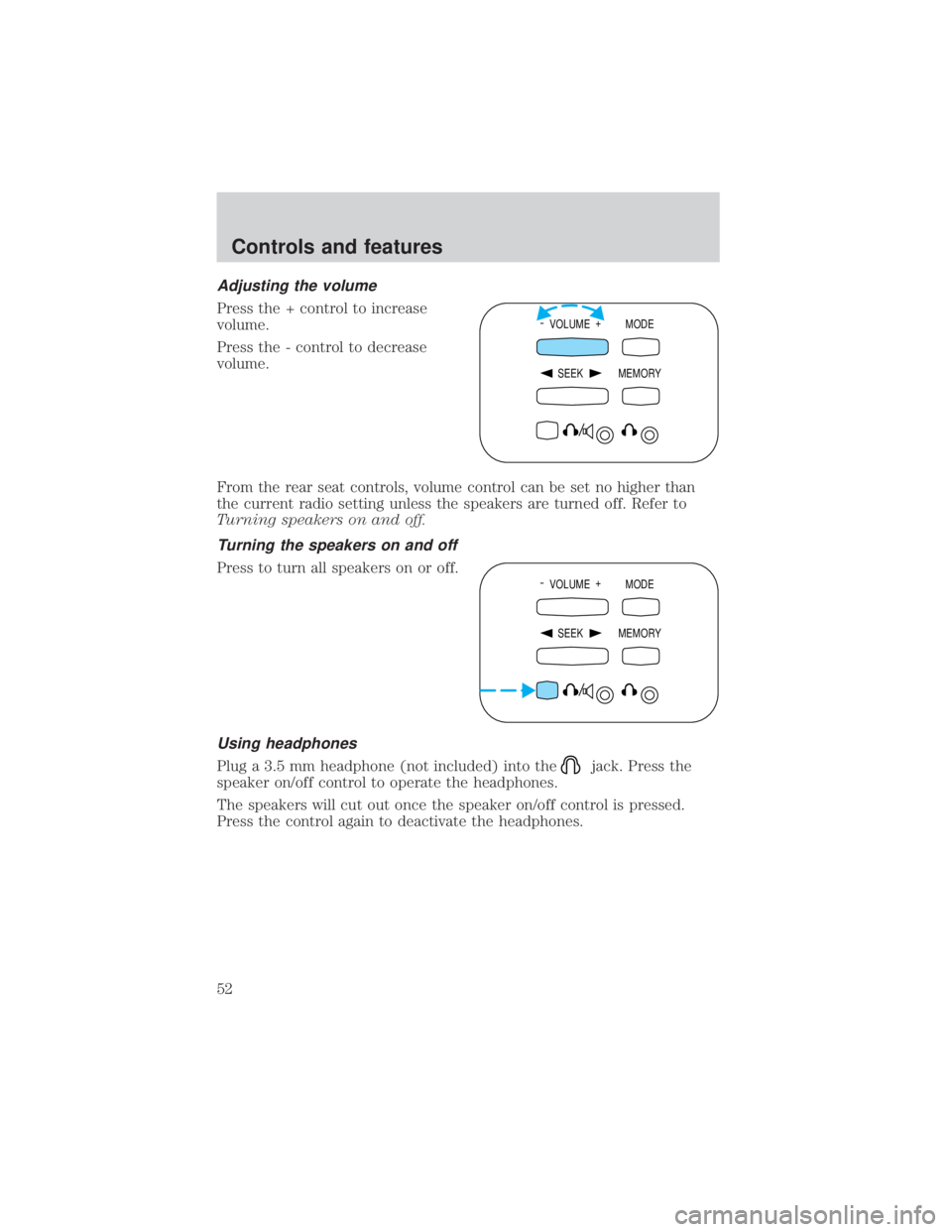 FORD EXPLORER SPORT TRAC 2001 Workshop Manual Adjusting the volume
Press the + control to increase
volume.
Press the - control to decrease
volume.
From the rear seat controls, volume control can be set no higher than
the current radio setting unl