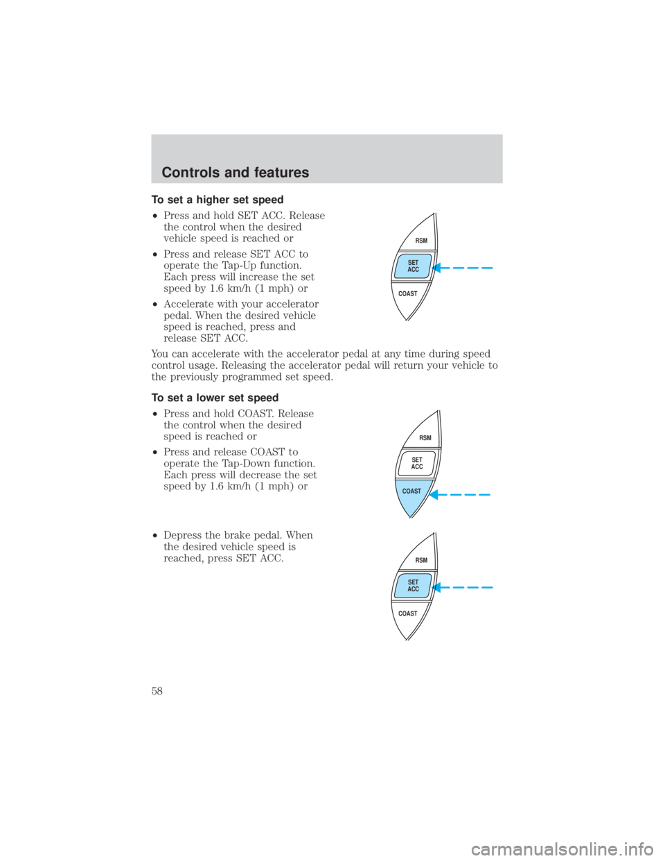 FORD EXPLORER SPORT TRAC 2001 Workshop Manual To set a higher set speed
²Press and hold SET ACC. Release
the control when the desired
vehicle speed is reached or
²Press and release SET ACC to
operate the Tap-Up function.
Each press will increas