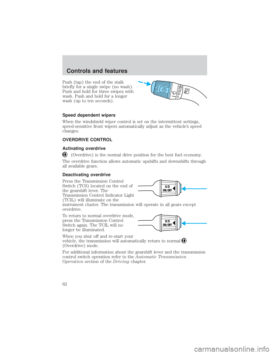 FORD EXPLORER SPORT TRAC 2001  Owners Manual Push (tap) the end of the stalk
briefly for a single swipe (no wash).
Push and hold for three swipes with
wash. Push and hold for a longer
wash (up to ten seconds).
Speed dependent wipers
When the win