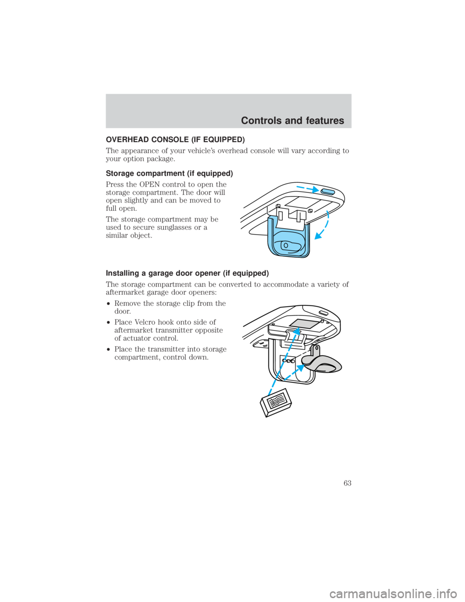 FORD EXPLORER SPORT TRAC 2001 Repair Manual OVERHEAD CONSOLE (IF EQUIPPED)
The appearance of your vehicles overhead console will vary according to
your option package.
Storage compartment (if equipped)
Press the OPEN control to open the
storag
