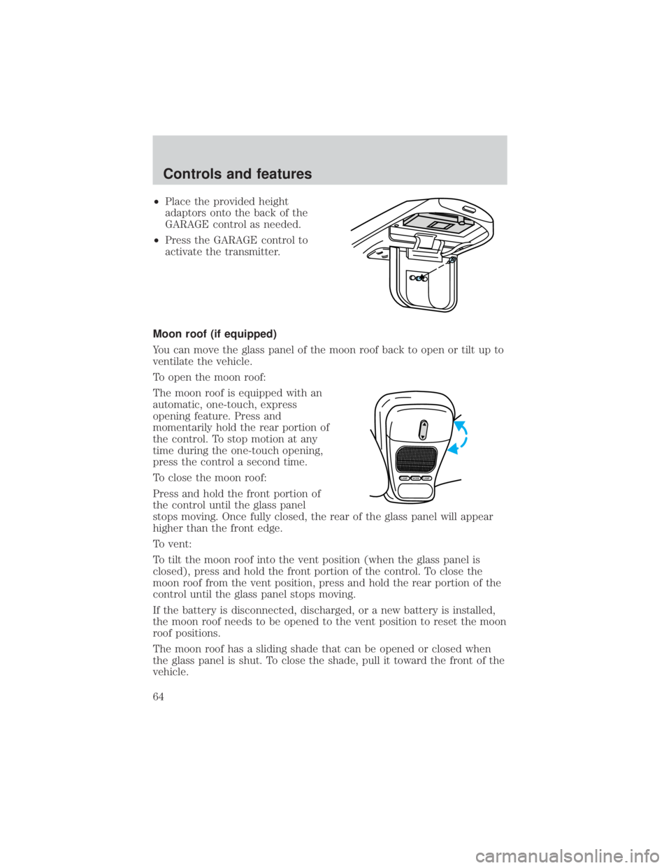 FORD EXPLORER SPORT TRAC 2001 Repair Manual ²Place the provided height
adaptors onto the back of the
GARAGE control as needed.
²Press the GARAGE control to
activate the transmitter.
Moon roof (if equipped)
You can move the glass panel of the 