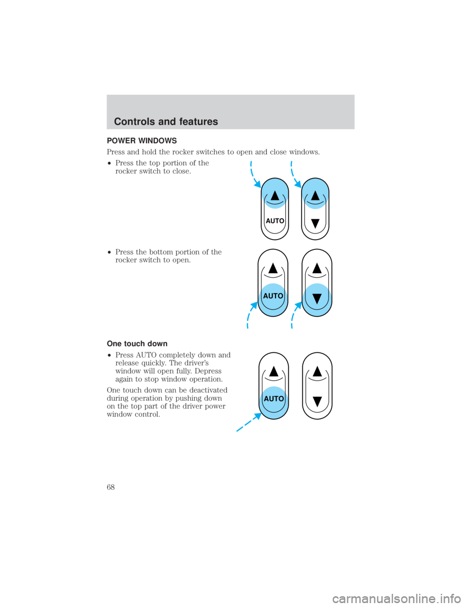 FORD EXPLORER SPORT TRAC 2001 Repair Manual POWER WINDOWS
Press and hold the rocker switches to open and close windows.
²Press the top portion of the
rocker switch to close.
²Press the bottom portion of the
rocker switch to open.
One touch do
