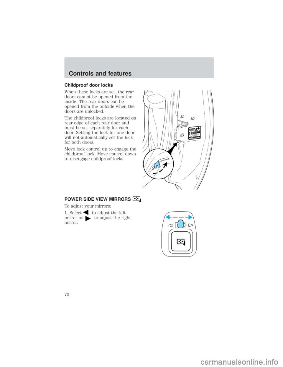 FORD EXPLORER SPORT TRAC 2001 Owners Manual Childproof door locks
When these locks are set, the rear
doors cannot be opened from the
inside. The rear doors can be
opened from the outside when the
doors are unlocked.
The childproof locks are loc FORD EXPLORER SPORT TRAC 2001 Owners Manual Childproof door locks
When these locks are set, the rear
doors cannot be opened from the
inside. The rear doors can be
opened from the outside when the
doors are unlocked.
The childproof locks are loc