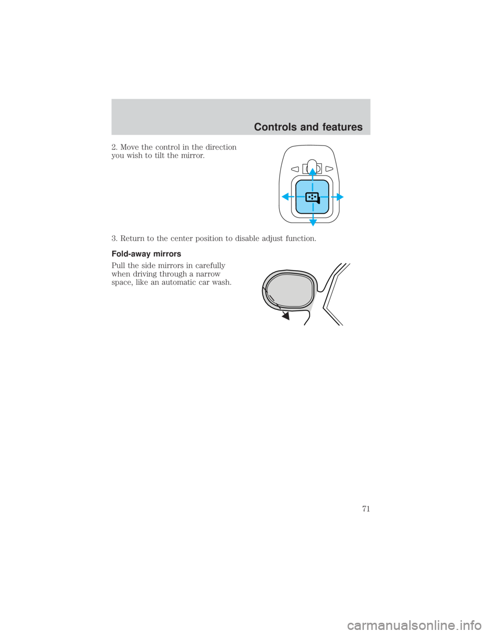 FORD EXPLORER SPORT TRAC 2001 Manual PDF 2. Move the control in the direction
you wish to tilt the mirror.
3. Return to the center position to disable adjust function.
Fold-away mirrors
Pull the side mirrors in carefully
when driving through