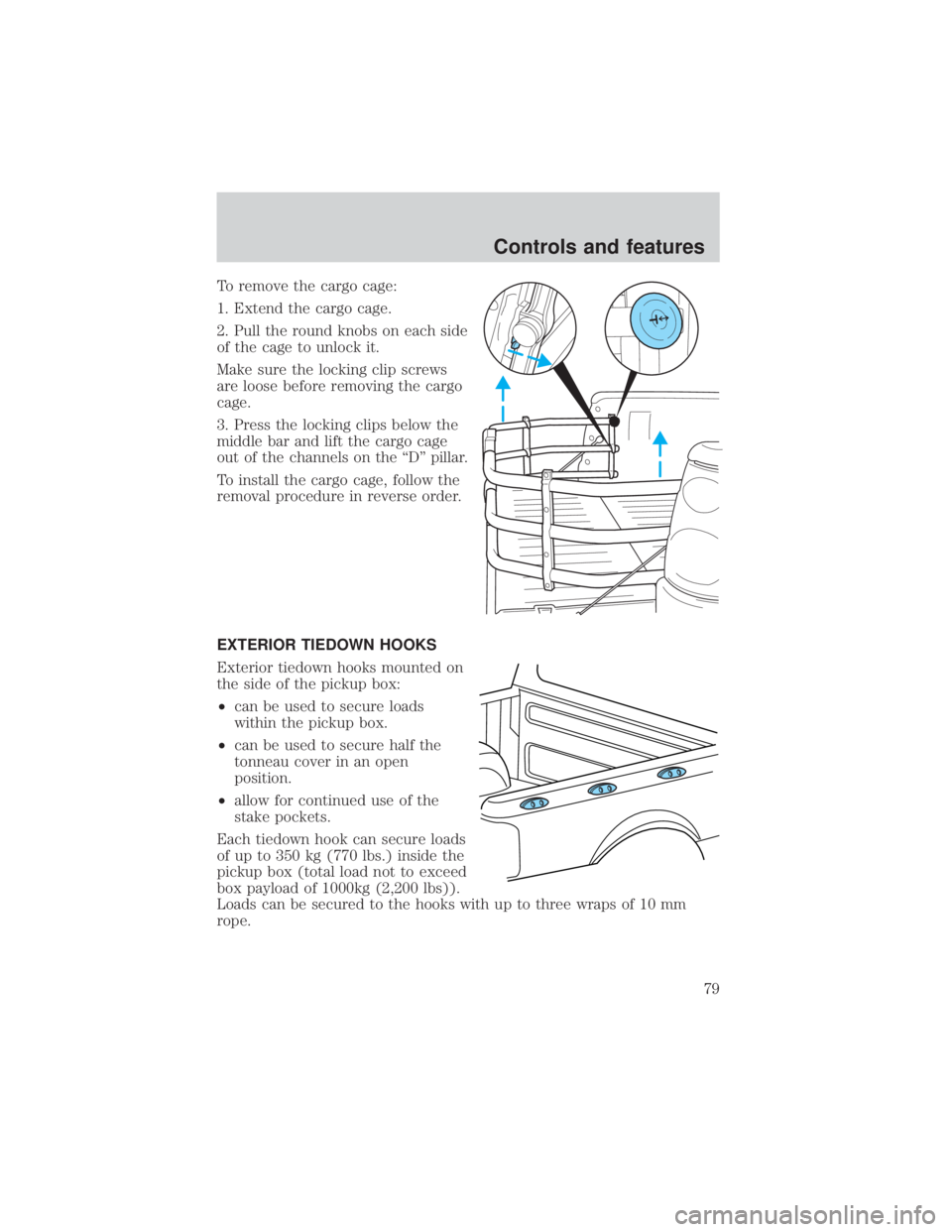 FORD EXPLORER SPORT TRAC 2001 Manual PDF To remove the cargo cage:
1. Extend the cargo cage.
2. Pull the round knobs on each side
of the cage to unlock it.
Make sure the locking clip screws
are loose before removing the cargo
cage.
3. Press 