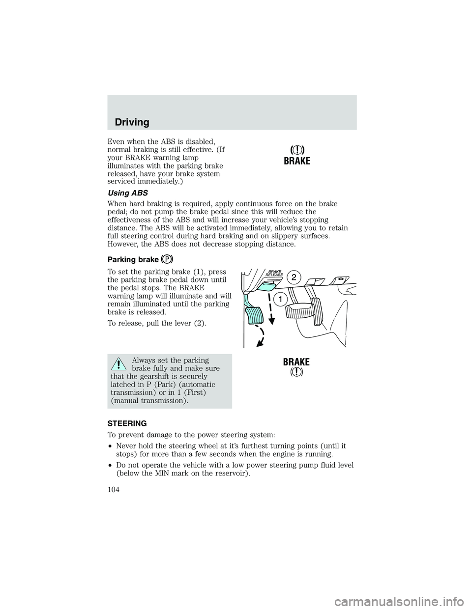 FORD EXPLORER SPORT TRAC 2002 Owners Manual Even when the ABS is disabled,
normal braking is still effective. (If
your BRAKE warning lamp
illuminates with the parking brake
released, have your brake system
serviced immediately.)
Using ABS
When FORD EXPLORER SPORT TRAC 2002 Owners Manual Even when the ABS is disabled,
normal braking is still effective. (If
your BRAKE warning lamp
illuminates with the parking brake
released, have your brake system
serviced immediately.)
Using ABS
When