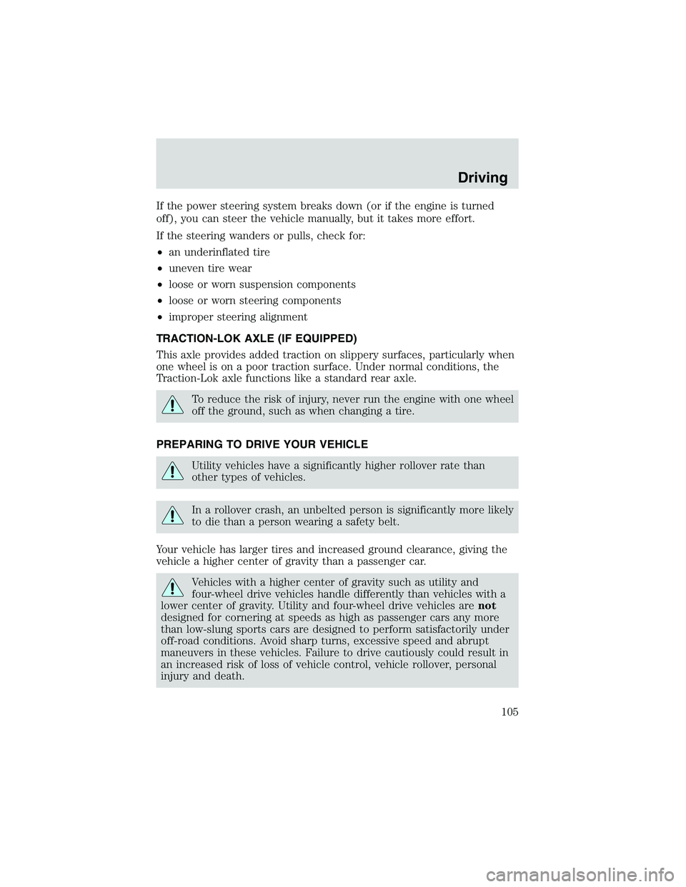 FORD EXPLORER SPORT TRAC 2002 Owners Manual If the power steering system breaks down (or if the engine is turned
off), you can steer the vehicle manually, but it takes more effort.
If the steering wanders or pulls, check for:
•an underinflate FORD EXPLORER SPORT TRAC 2002 Owners Manual If the power steering system breaks down (or if the engine is turned
off), you can steer the vehicle manually, but it takes more effort.
If the steering wanders or pulls, check for:
•an underinflate