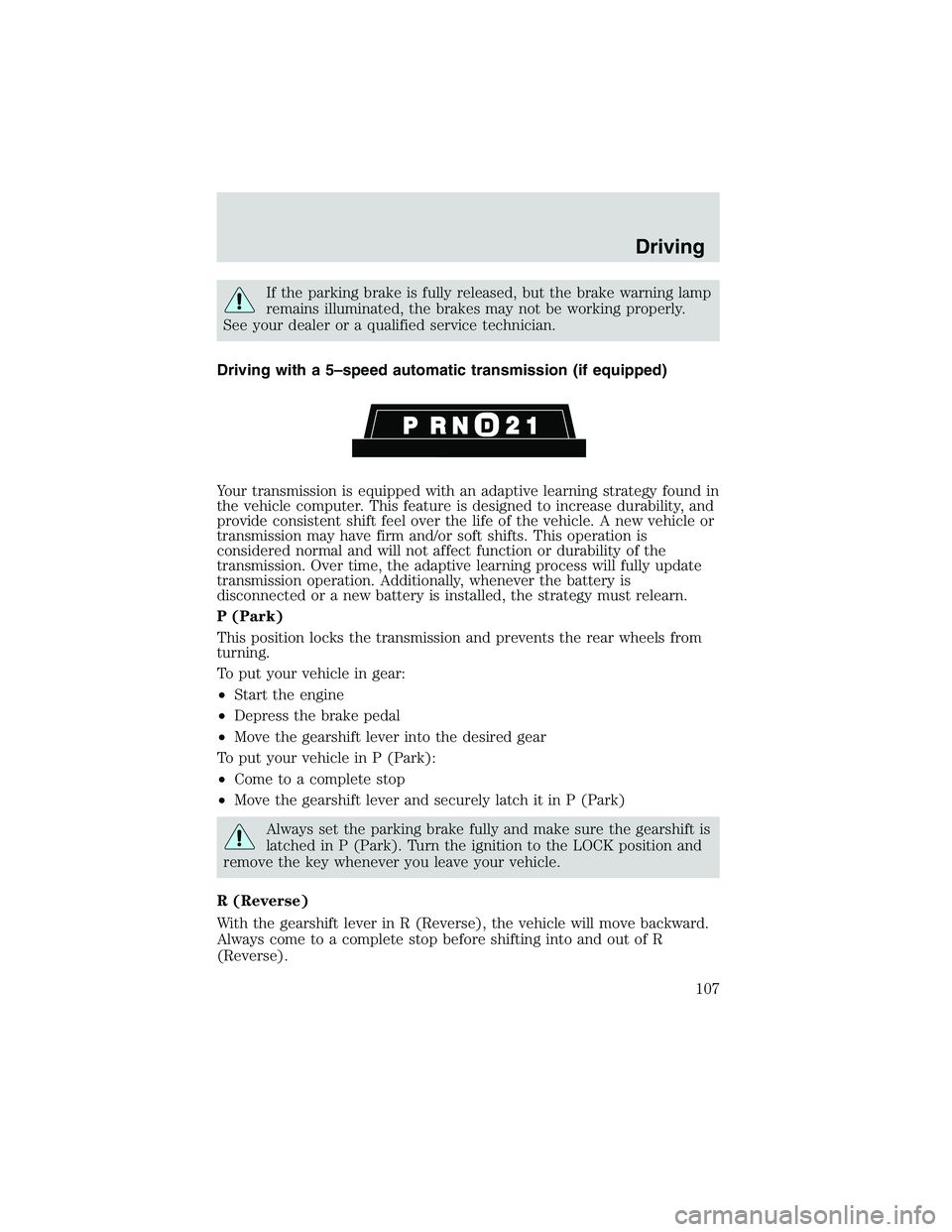 FORD EXPLORER SPORT TRAC 2002 Owners Manual If the parking brake is fully released, but the brake warning lamp
remains illuminated, the brakes may not be working properly.
See your dealer or a qualified service technician.
Driving with a 5–sp FORD EXPLORER SPORT TRAC 2002 Owners Manual If the parking brake is fully released, but the brake warning lamp
remains illuminated, the brakes may not be working properly.
See your dealer or a qualified service technician.
Driving with a 5–sp