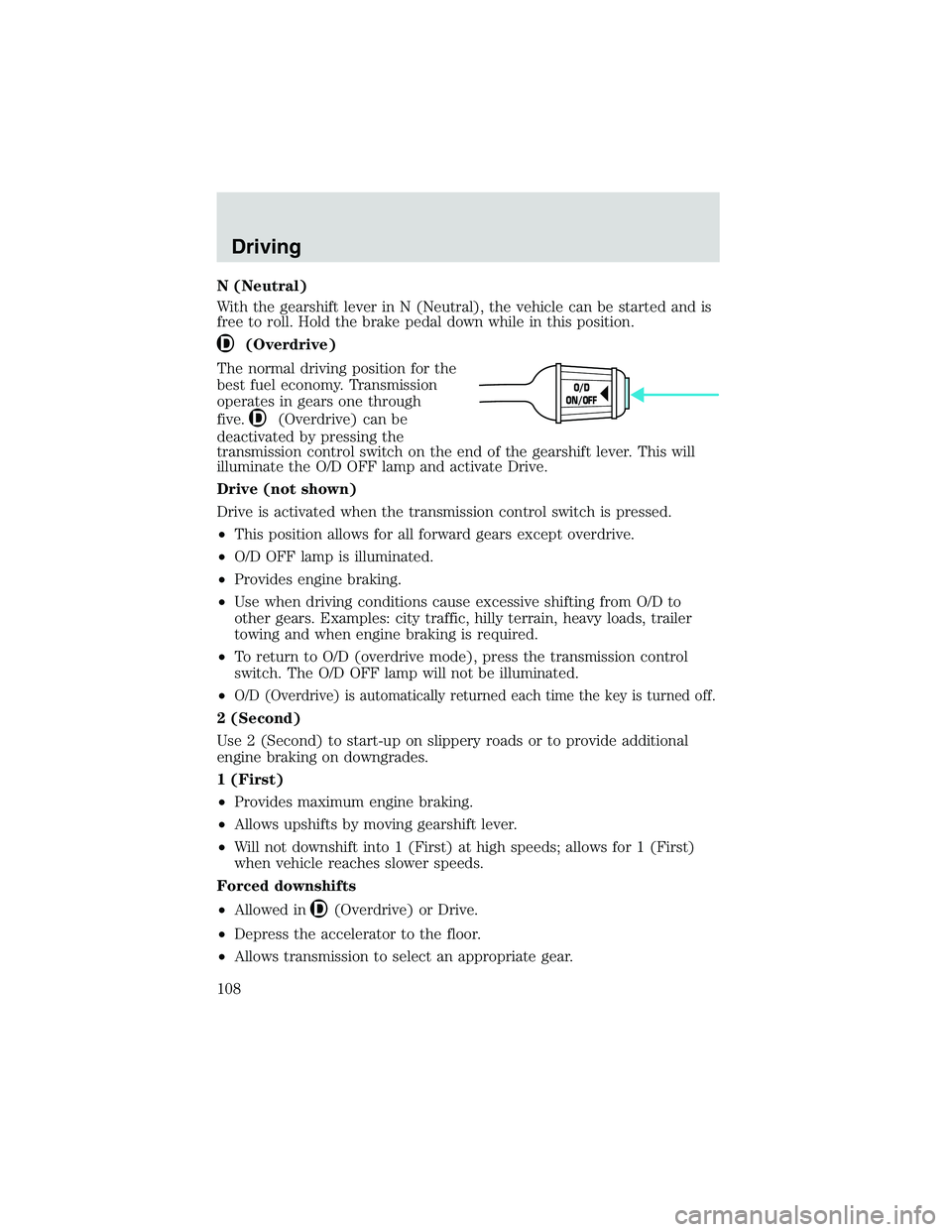 FORD EXPLORER SPORT TRAC 2002  Owners Manual N (Neutral)
With the gearshift lever in N (Neutral), the vehicle can be started and is
free to roll. Hold the brake pedal down while in this position.
(Overdrive)
The normal driving position for the
b