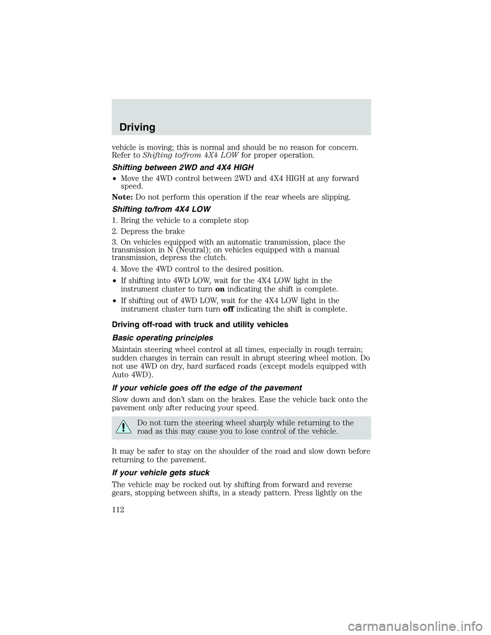 FORD EXPLORER SPORT TRAC 2002  Owners Manual vehicle is moving; this is normal and should be no reason for concern.
Refer toShifting to/from 4X4 LOWfor proper operation.
Shifting between 2WD and 4X4 HIGH
•Move the 4WD control between 2WD and 4